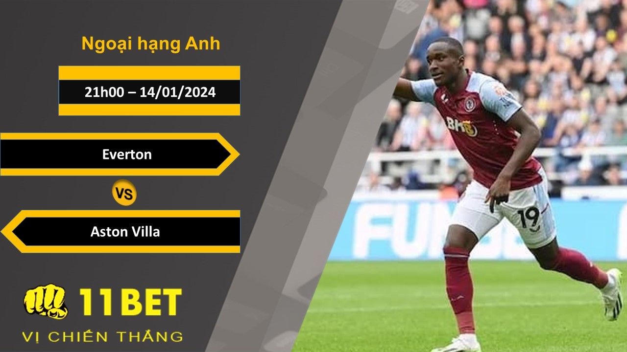 11BET Soi kèo Everton vs Aston Villa, 21h00, 14/01/2024