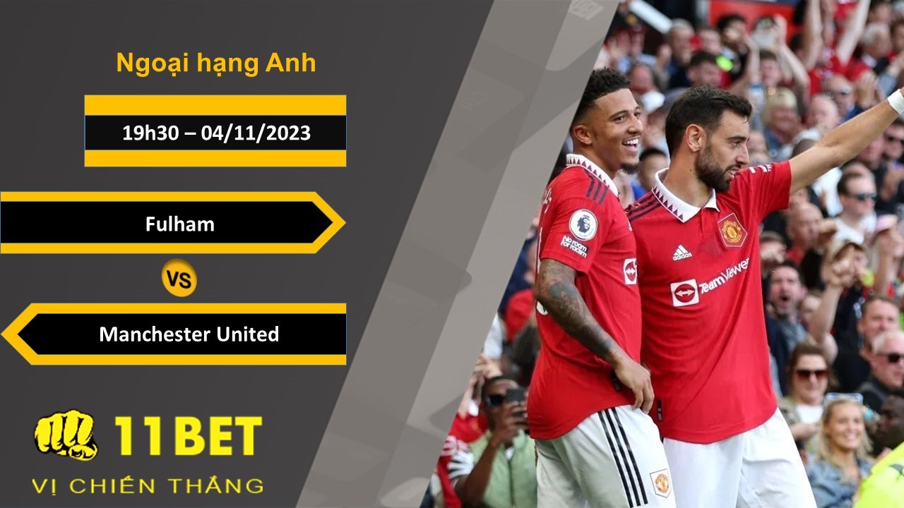 11BET Soi kèo   Fulham vs Manchester United, 19h30, 04/11/2023
