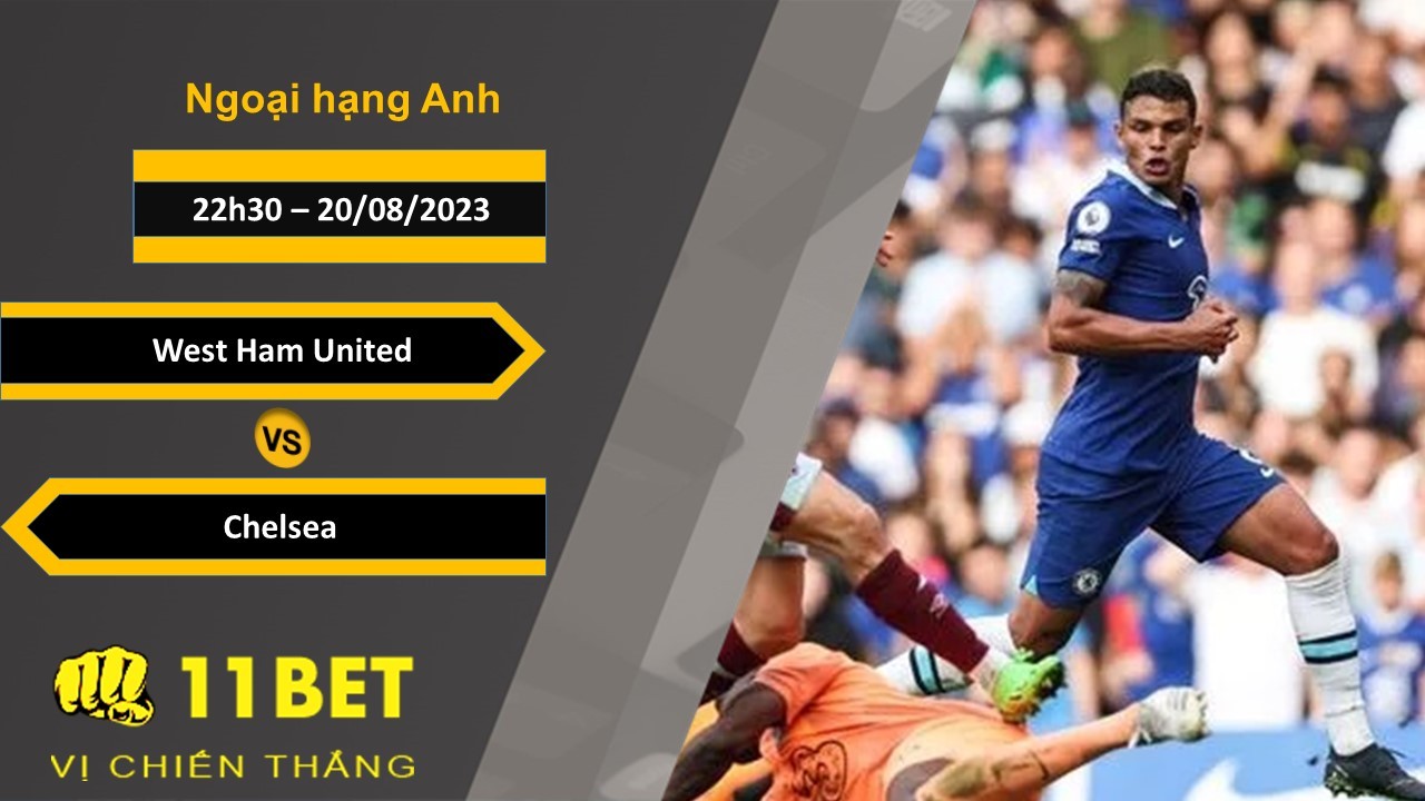 11BET Soi kèo West Ham United vs Chelsea, 22h30, 20/08/2023