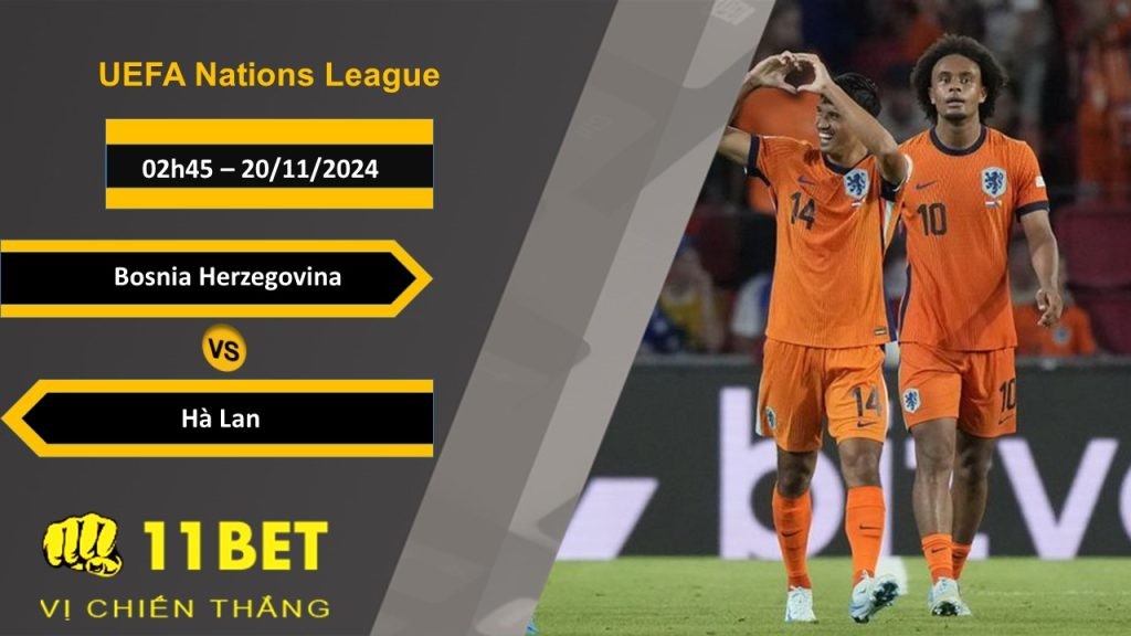 11BET Soi kèo Bosnia Herzegovina vs Hà Lan, 02h45, 20/11/2024