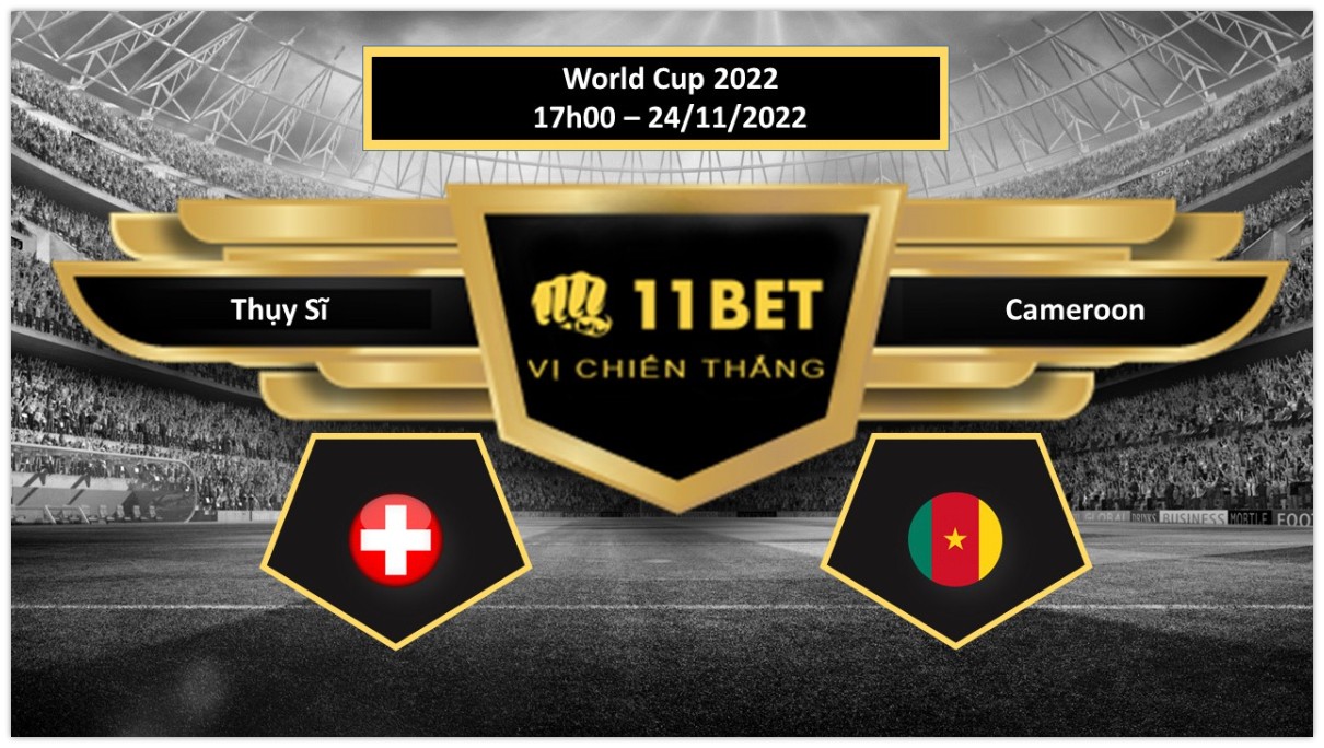 11BET Tip bóng đá  Thụy Sĩ vs Cameroon, hôm nay 24/11/2022