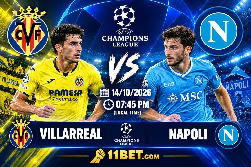 11BET Nhận định bóng đá Villarreal vs Napoli 02h00 ngày 14/10: Thế trận giằng co, chờ đợi màn chia điểm