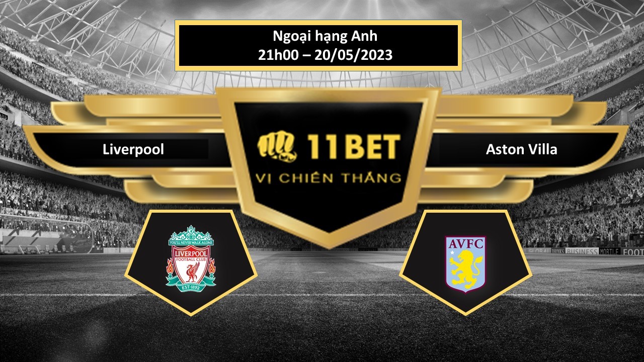 11BET Tip bóng đá  Liverpool vs Aston Villa, hôm nay 20/05/2023