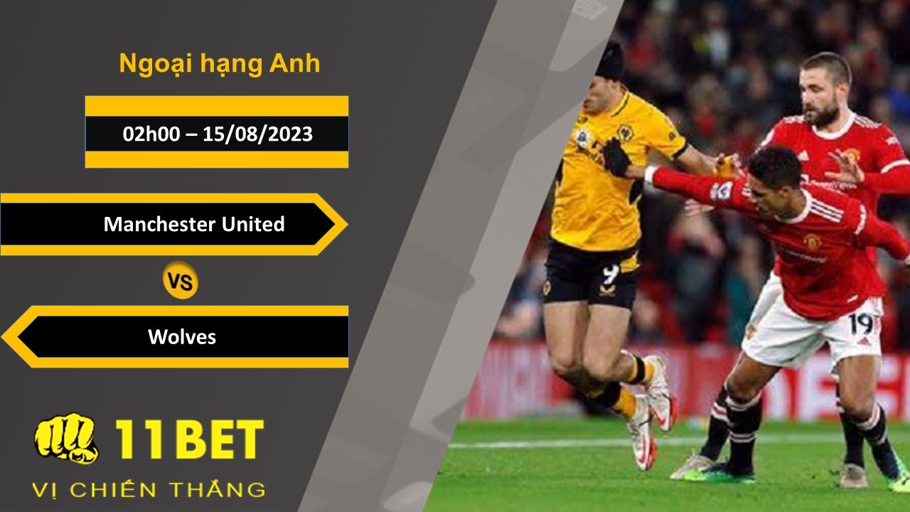 11BET Soi kèo Manchester United vs Wolves, 02h00, 15/08/2023