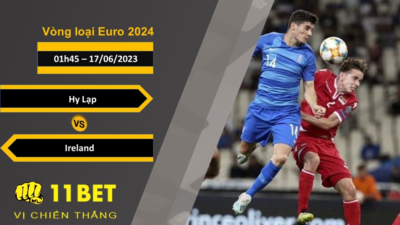 11BET Soi kèo Hy Lạp vs Ireland, 01h45, 17/06/2023