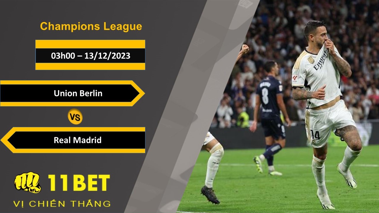 11BET Soi kèo Union Berlin vs Real Madrid, 03h00, 13/12/2023