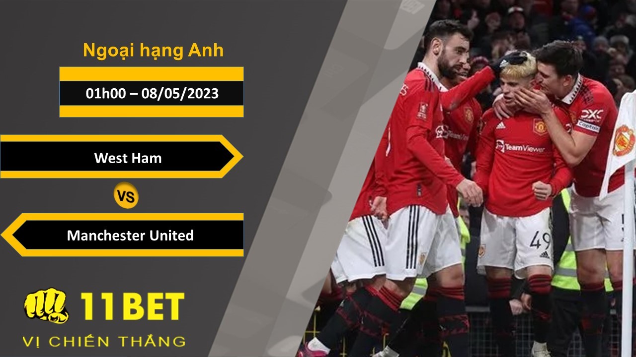 11BET Soi kèo  West Ham vs Manchester United, 01h00, 08/05/2023