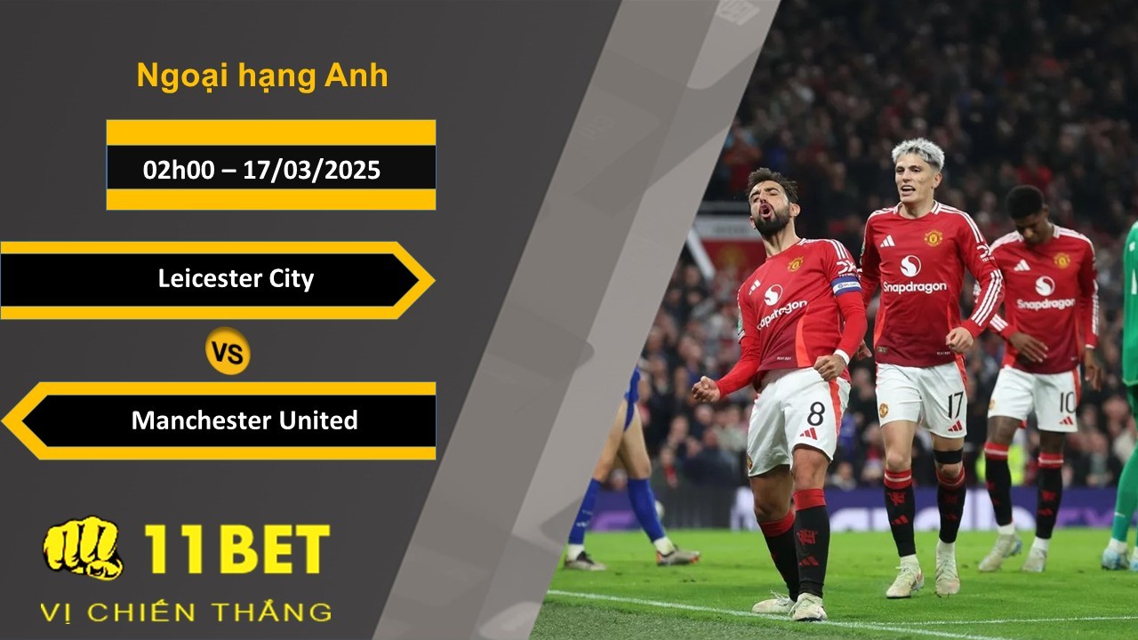 11BET Soi kèo Leicester City vs Manchester United, 02h00, 17/03/2025