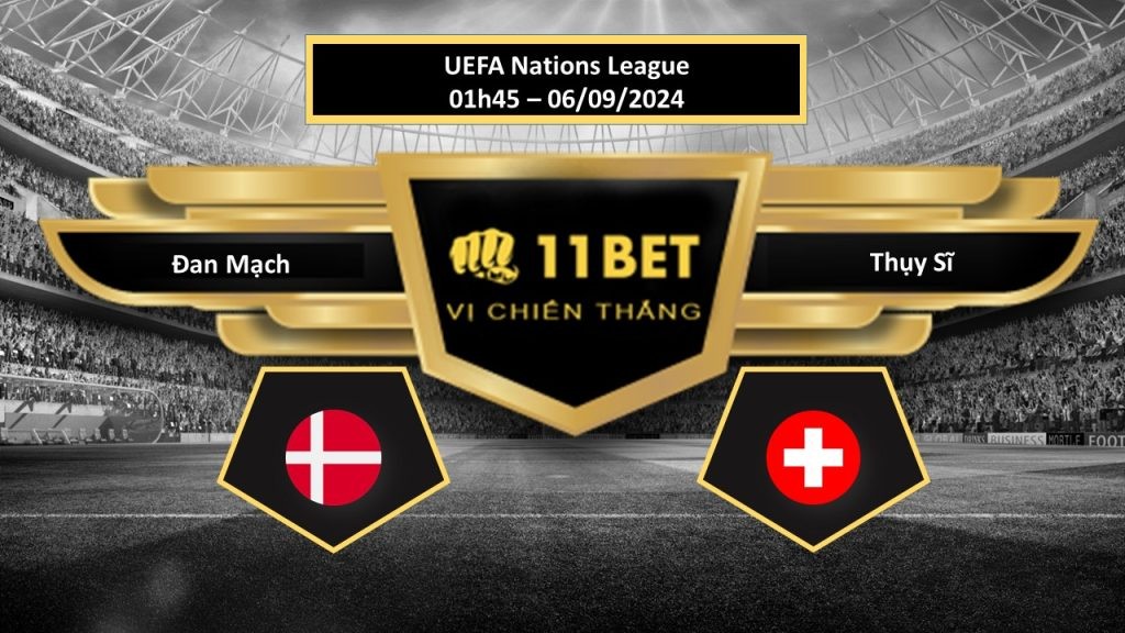 11BET Tip bóng đá  Đan Mạch vs Thụy Sĩ, hôm nay 06/09/2024