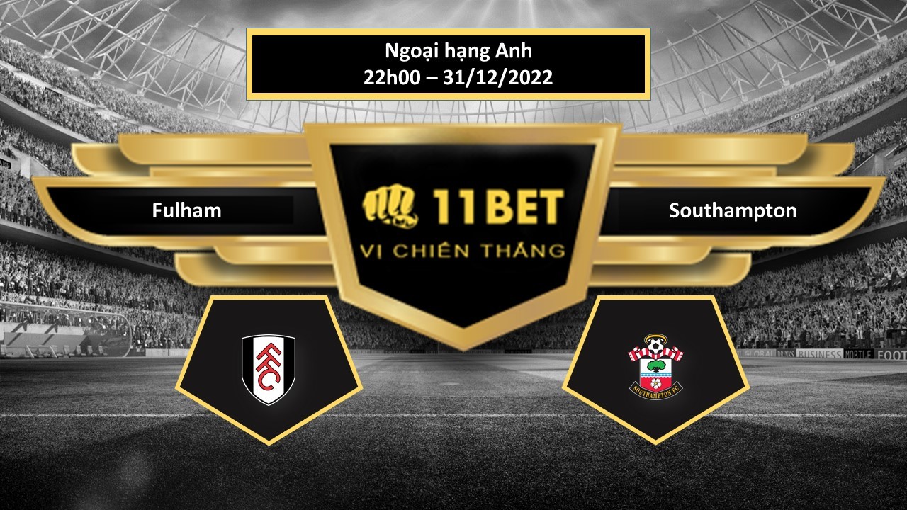 11BET Tip bóng đá Fulham vs Southampton, hôm nay 31/12/2022