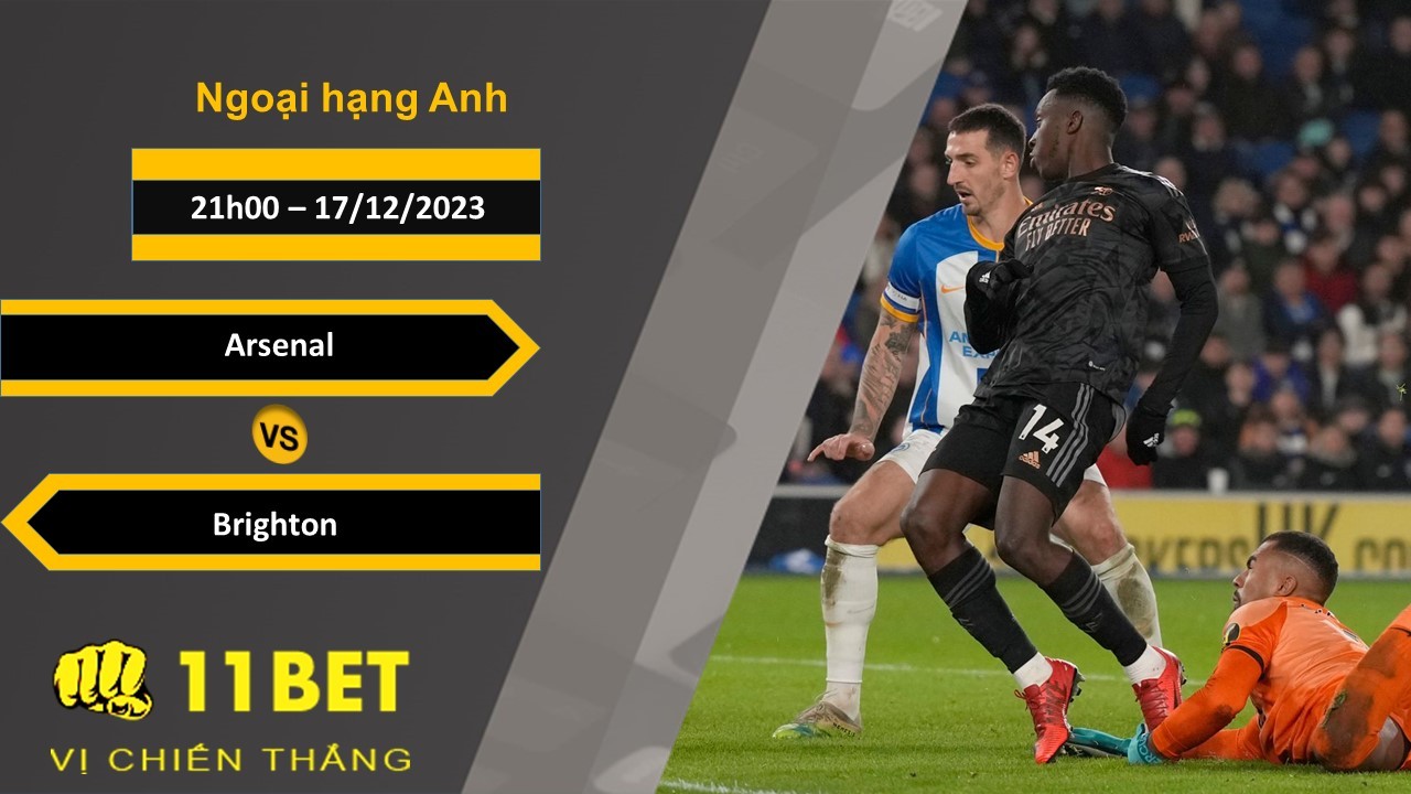11BET Soi kèo   Arsenal vs Brighton, 21h00, 17/12/2023