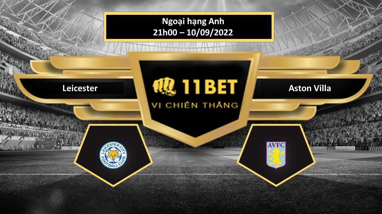 11BET Tip bóng đá    Leicester vs Aston Villa , hôm nay 10/09/2022