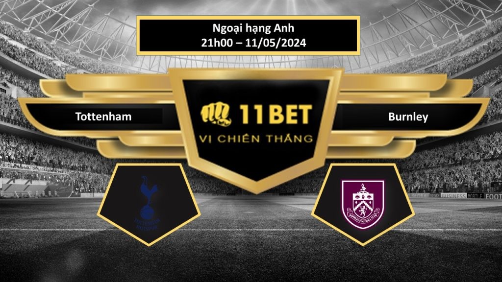 11BET Tip bóng đá Tottenham vs Burnley, hôm nay 11/05/2024